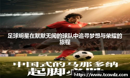 足球明星在默默无闻的球队中追寻梦想与荣耀的旅程